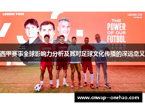 西甲赛事全球影响力分析及其对足球文化传播的深远意义