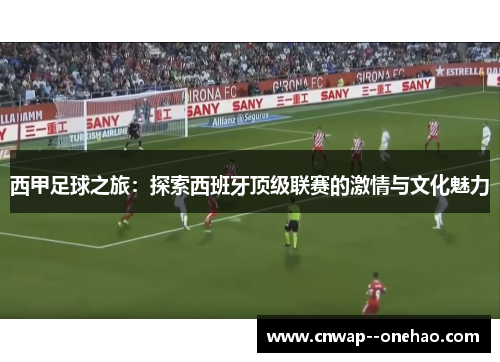 西甲足球之旅：探索西班牙顶级联赛的激情与文化魅力