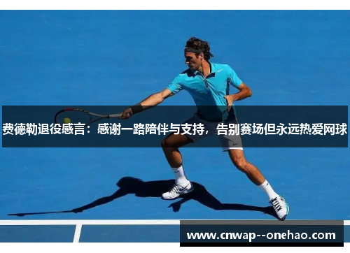 费德勒退役感言:感谢一路陪伴与支持,告别赛场但永远热爱网球 费德勒退役感言:感谢一路陪伴与支持,告别赛场但永远热爱网球