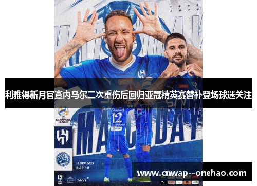 利雅得新月官宣内马尔二次重伤后回归亚冠精英赛替补登场球迷关注