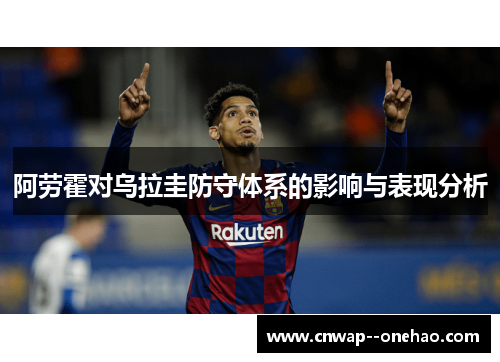 阿劳霍对乌拉圭防守体系的影响与表现分析