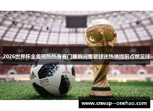 2026世界杯全美预热热身赛门票瞬间售罄球迷热情提前点燃足球 2026世界杯全美预热热身赛门票瞬间售罄球迷热情提前点燃足球