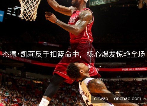 杰德·凯莉反手扣篮命中，核心爆发惊艳全场